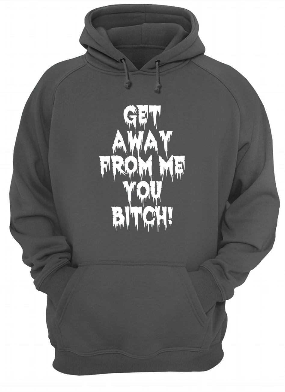 Get Away From Me You B*Tch T-Shirt Get Away From Me You B*Tch T-Shirt