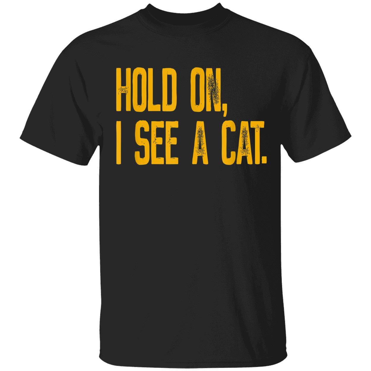 Hold On I See A Cat Shirt Hold On I See A Cat Shirt