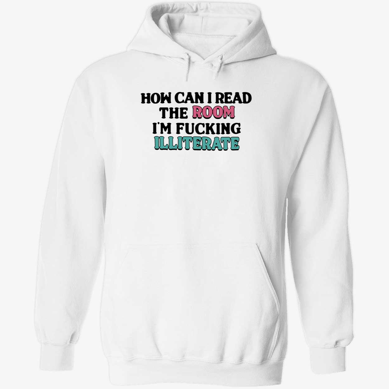 How Can I Read The Room I’M F*Cking Illiterate Shirt How Can I Read The Room I’M F*Cking Illiterate Shirt