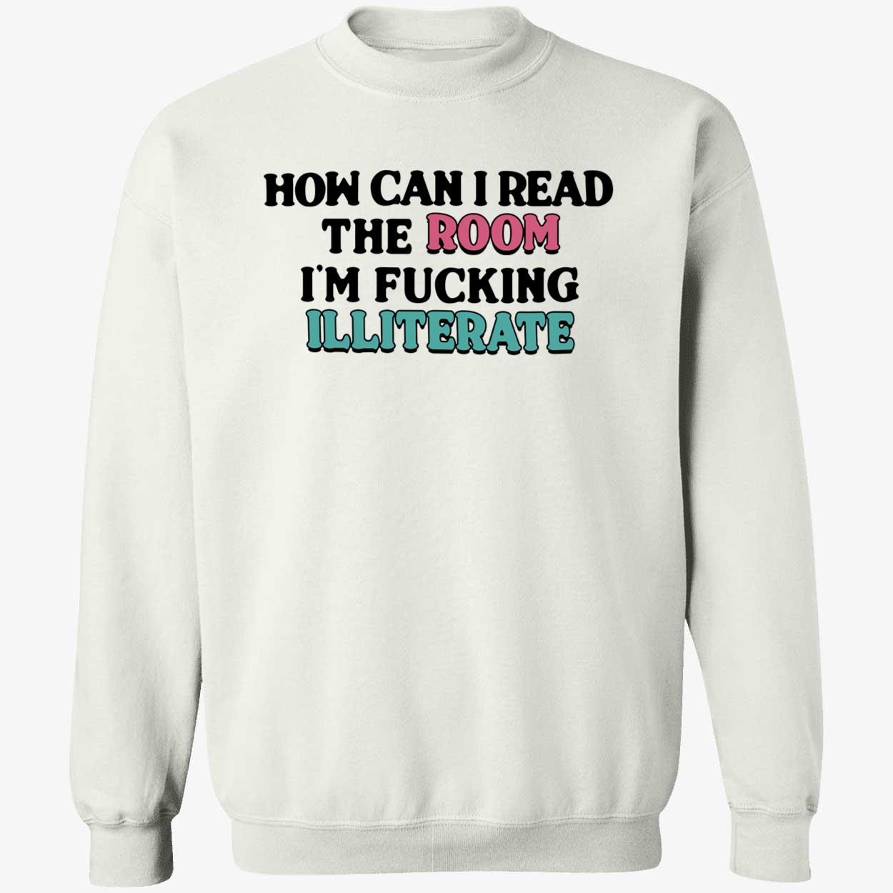 How Can I Read The Room I’M F*Cking Illiterate Shirt How Can I Read The Room I’M F*Cking Illiterate Shirt