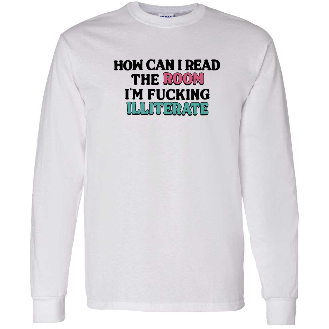 How Can I Read The Room I’M F*Cking Illiterate Shirt How Can I Read The Room I’M F*Cking Illiterate Shirt