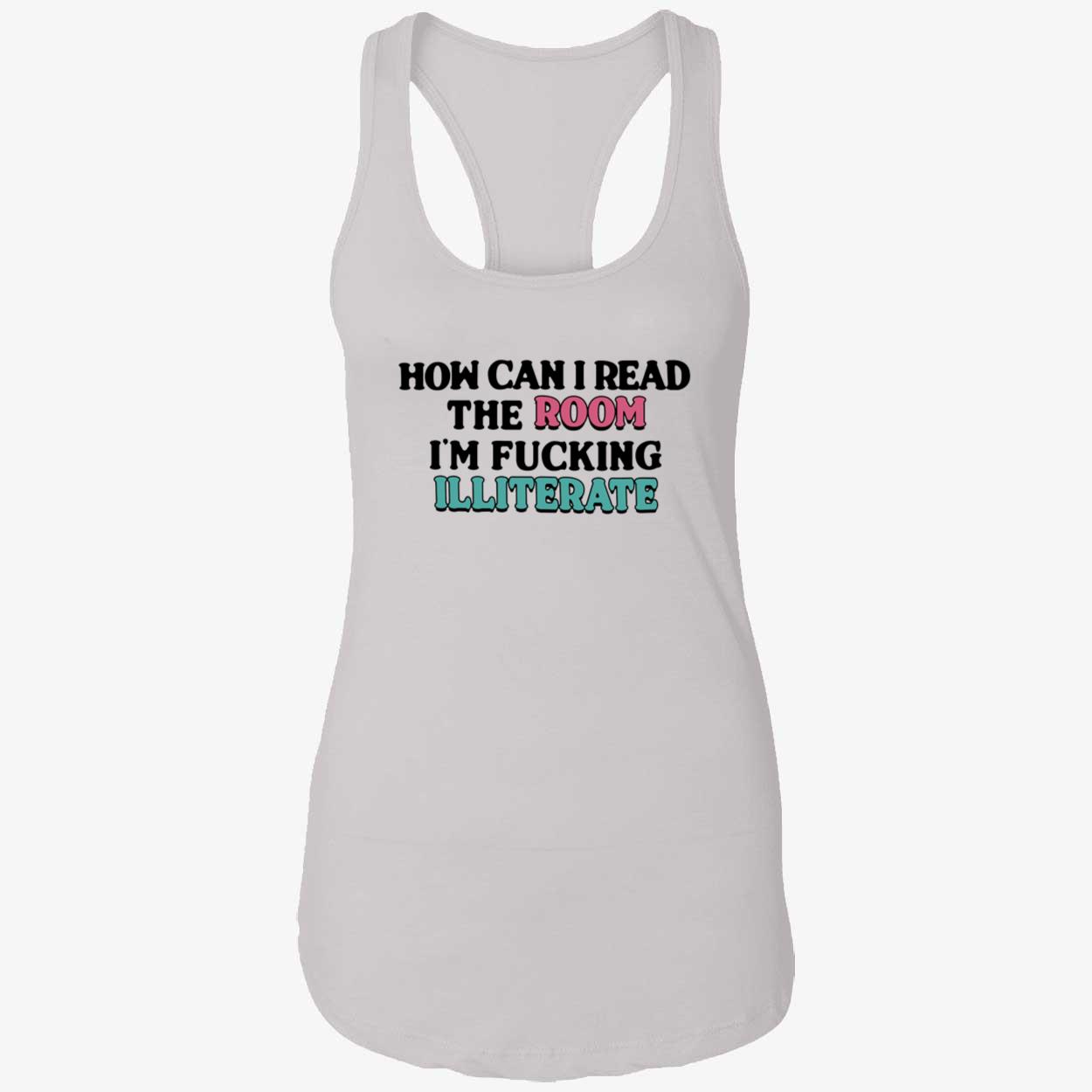 How Can I Read The Room I’M F*Cking Illiterate Shirt How Can I Read The Room I’M F*Cking Illiterate Shirt