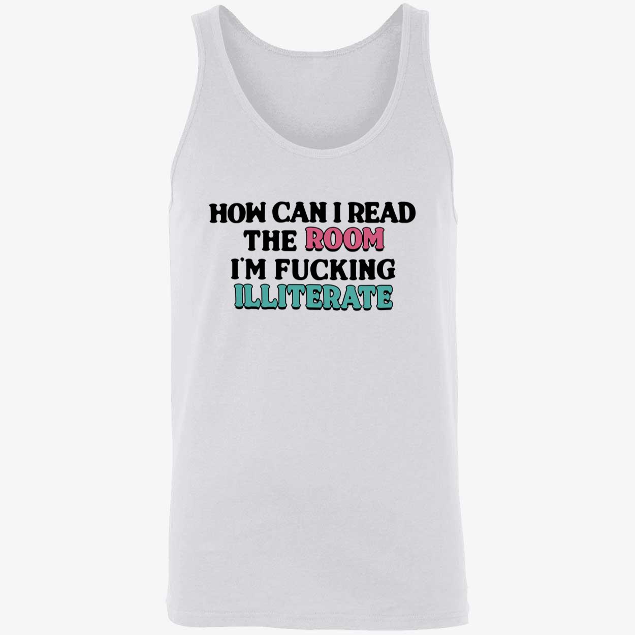 How Can I Read The Room I’M F*Cking Illiterate Shirt How Can I Read The Room I’M F*Cking Illiterate Shirt