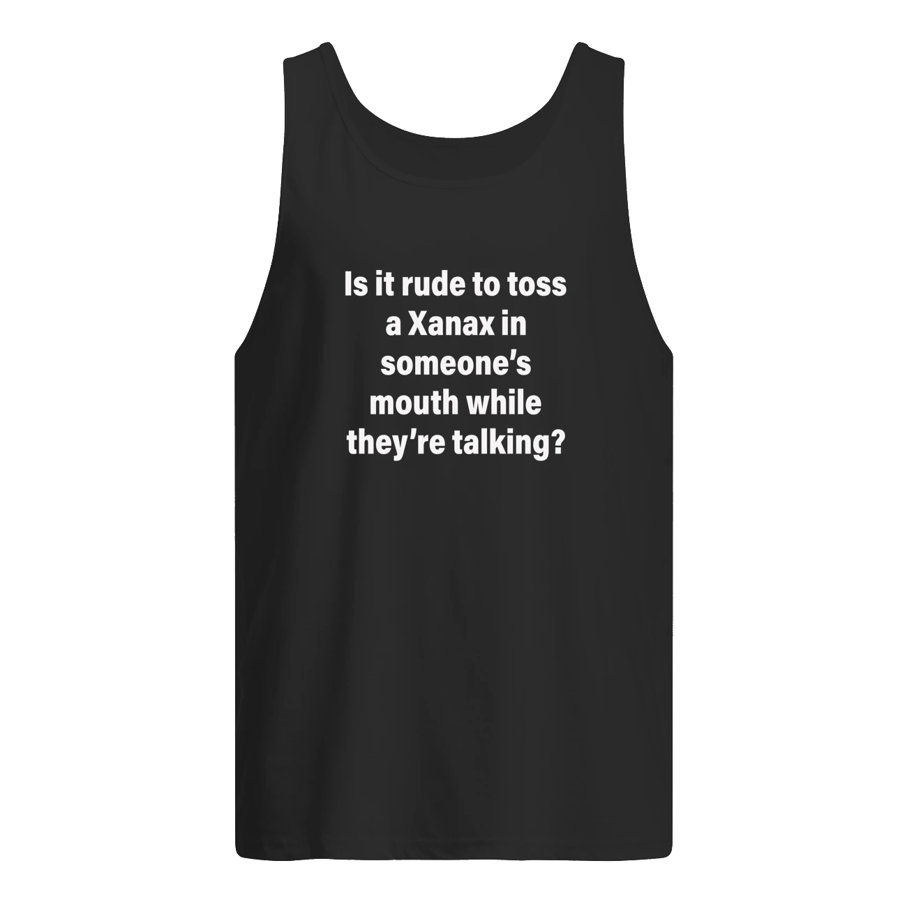 Is It Rude To Toss A Xanax In Someone’S Mouth While They’Re Talking Shirt Is It Rude To Toss A Xanax In Someone’S Mouth While They’Re Talking Shirt