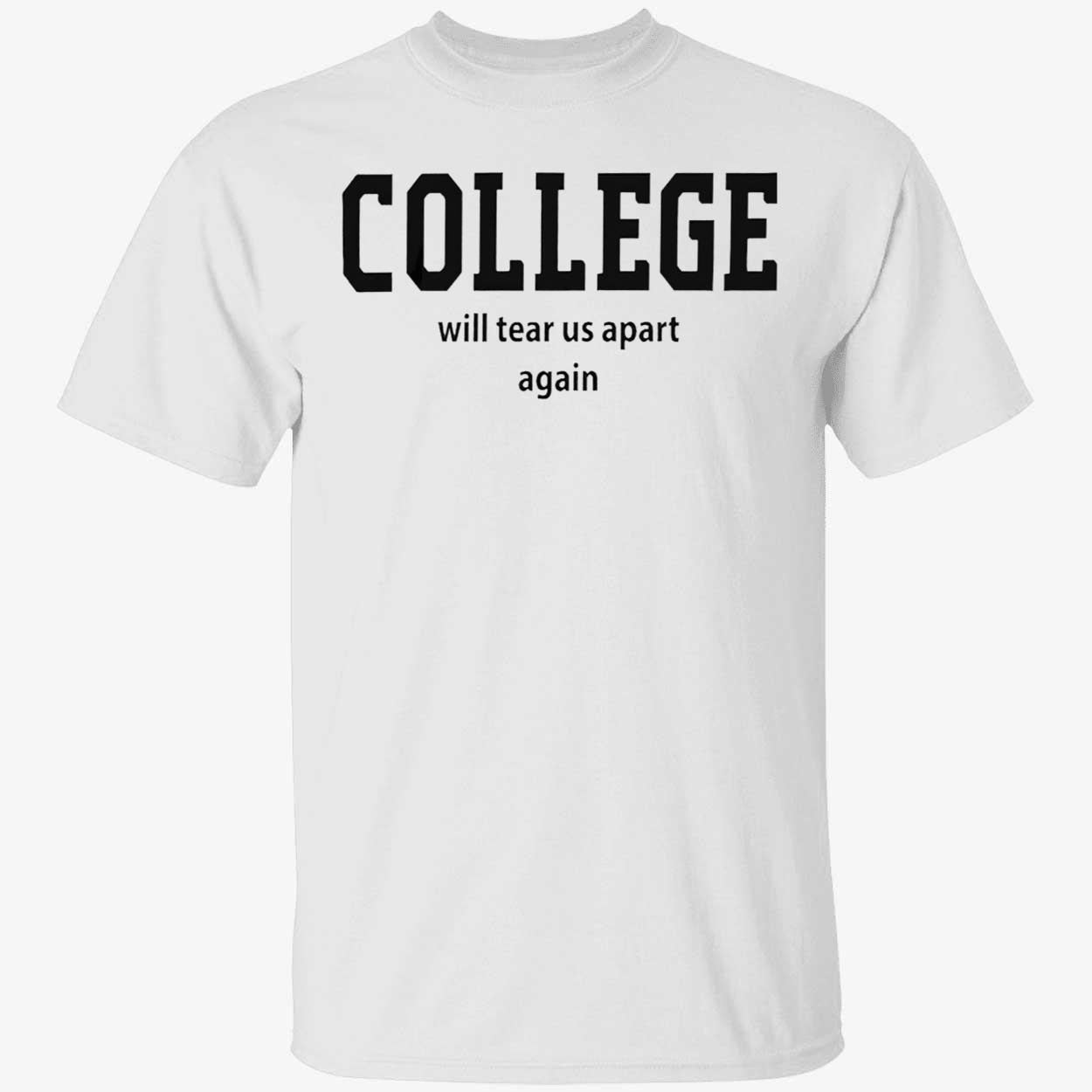 College Will Tear Us Apart Again T-Shirt