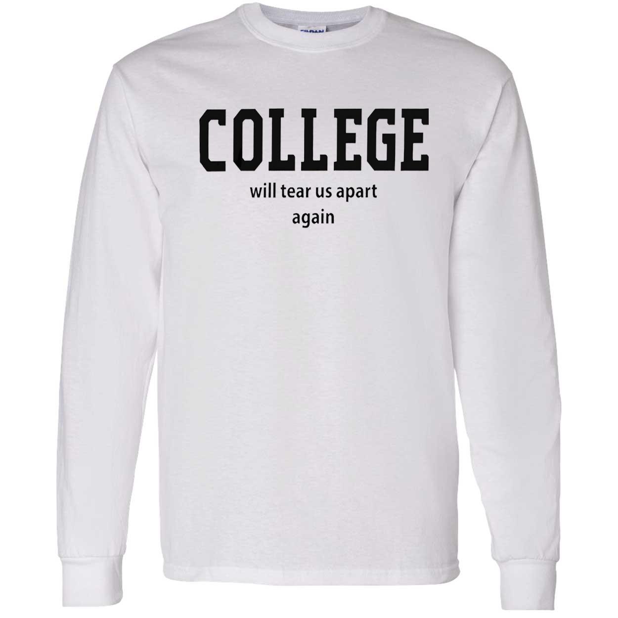 College Will Tear Us Apart Again T-Shirt College Will Tear Us Apart Again T-Shirt