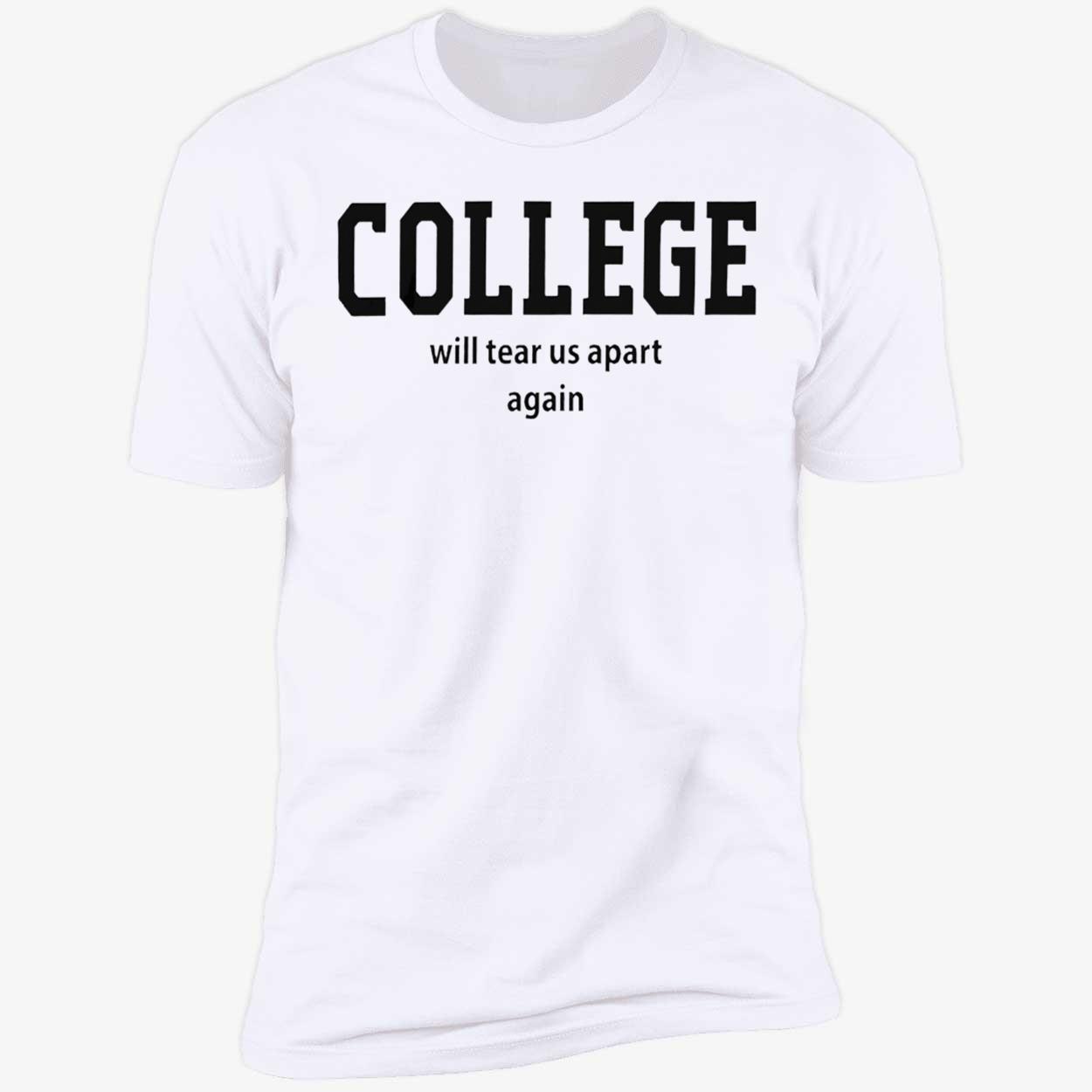 College Will Tear Us Apart Again T-Shirt College Will Tear Us Apart Again T-Shirt