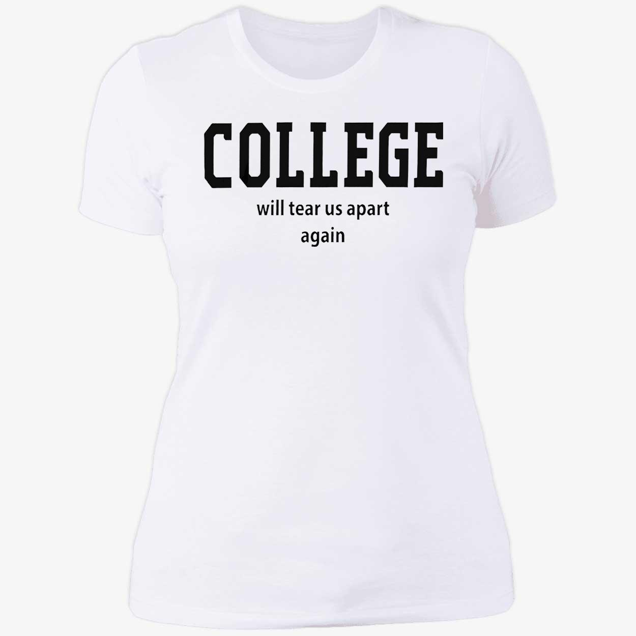 College Will Tear Us Apart Again T-Shirt College Will Tear Us Apart Again T-Shirt