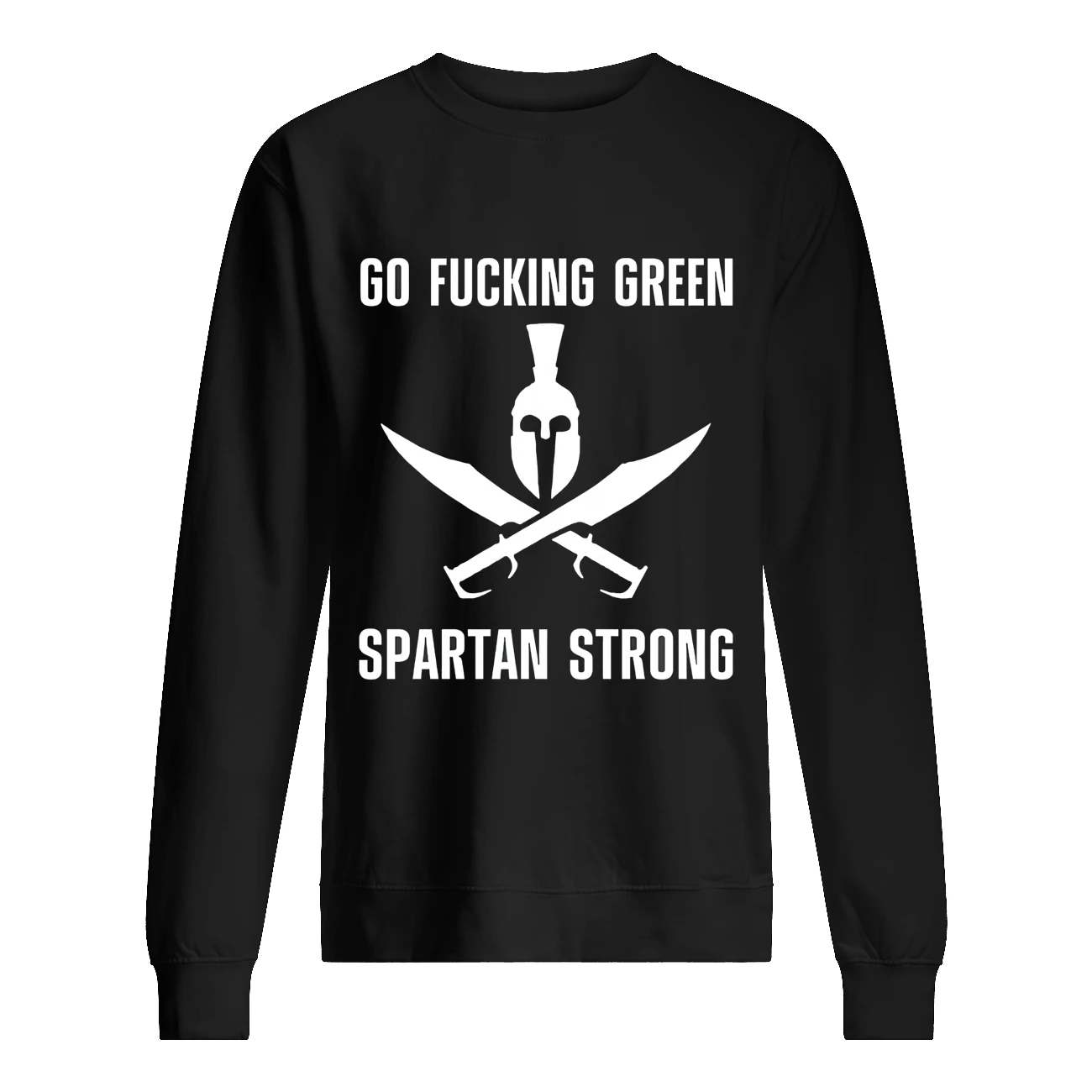 Go F*Cking Green Spartan Strong Shirt Go F*Cking Green Spartan Strong Shirt