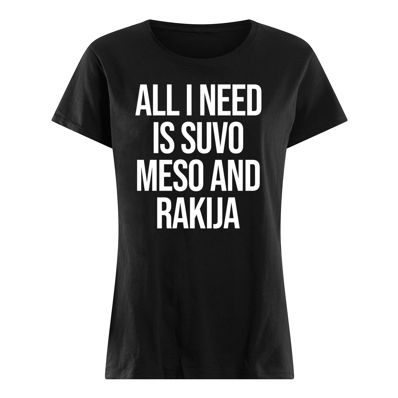 All I Need Is Suvo Meso And Rakija Shirt All I Need Is Suvo Meso And Rakija Shirt
