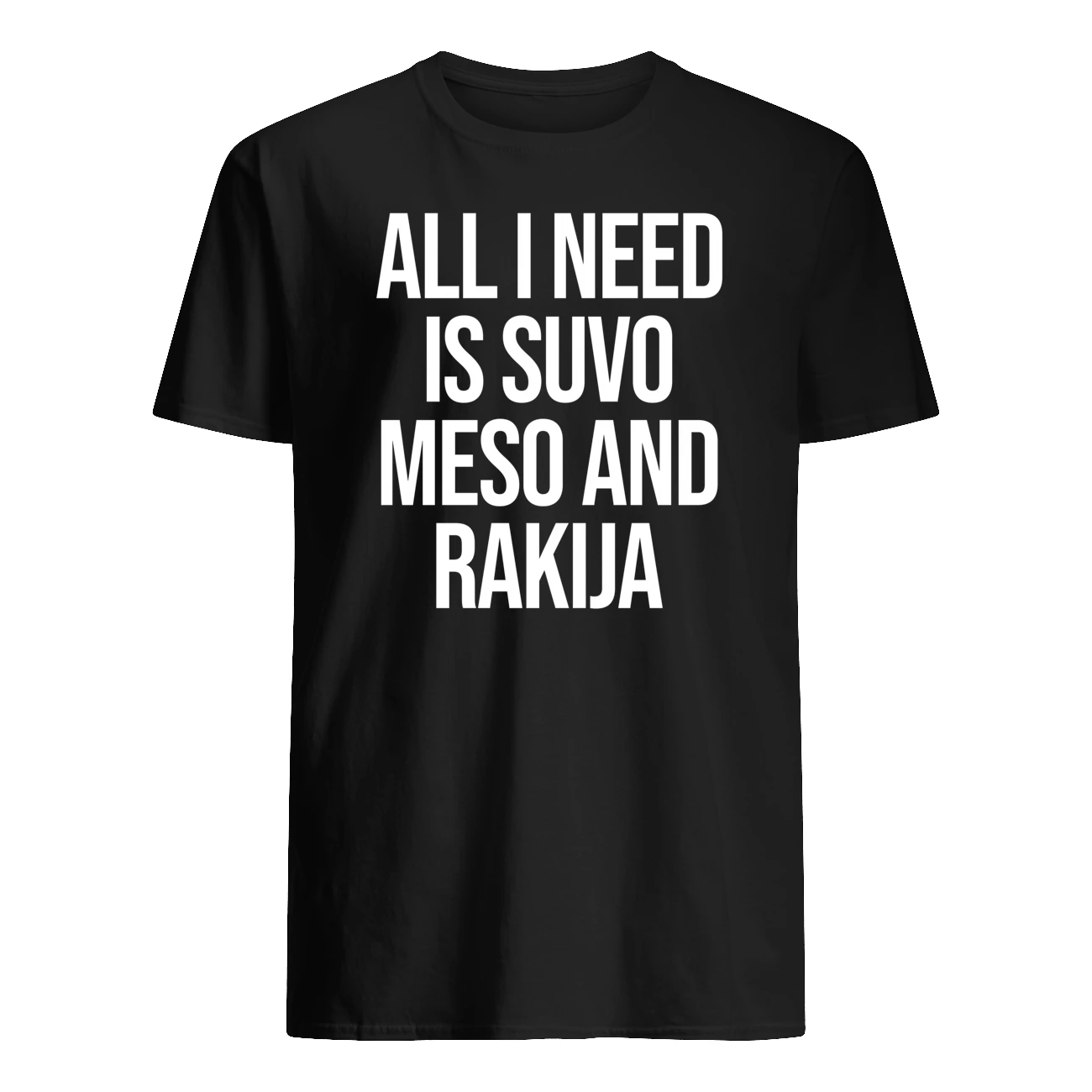 All I Need Is Suvo Meso And Rakija Shirt All I Need Is Suvo Meso And Rakija Shirt