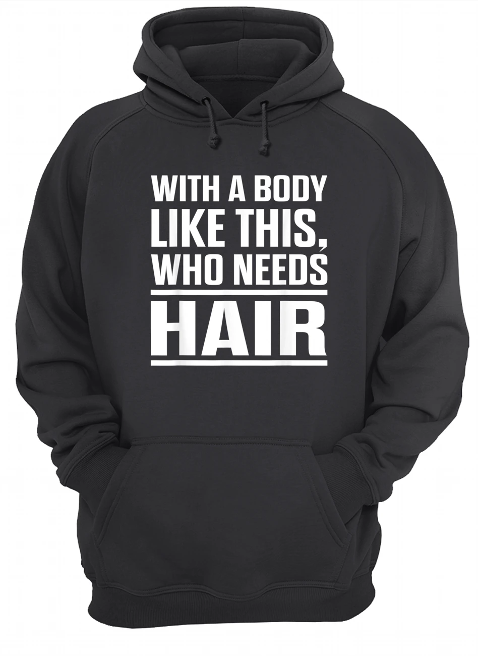 With A Body Like This Who Needs Hair Shirt With A Body Like This Who Needs Hair Shirt