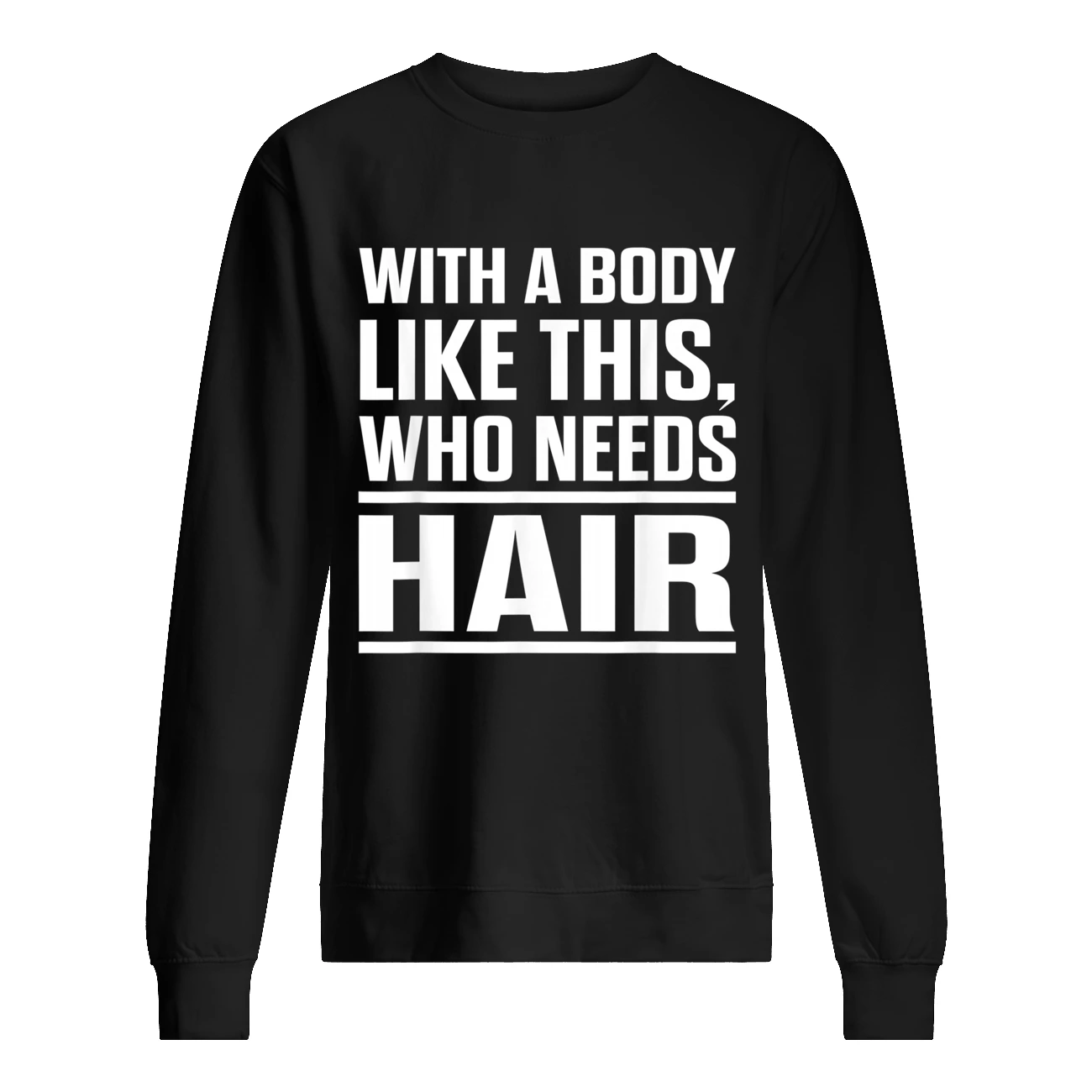 With A Body Like This Who Needs Hair Shirt With A Body Like This Who Needs Hair Shirt