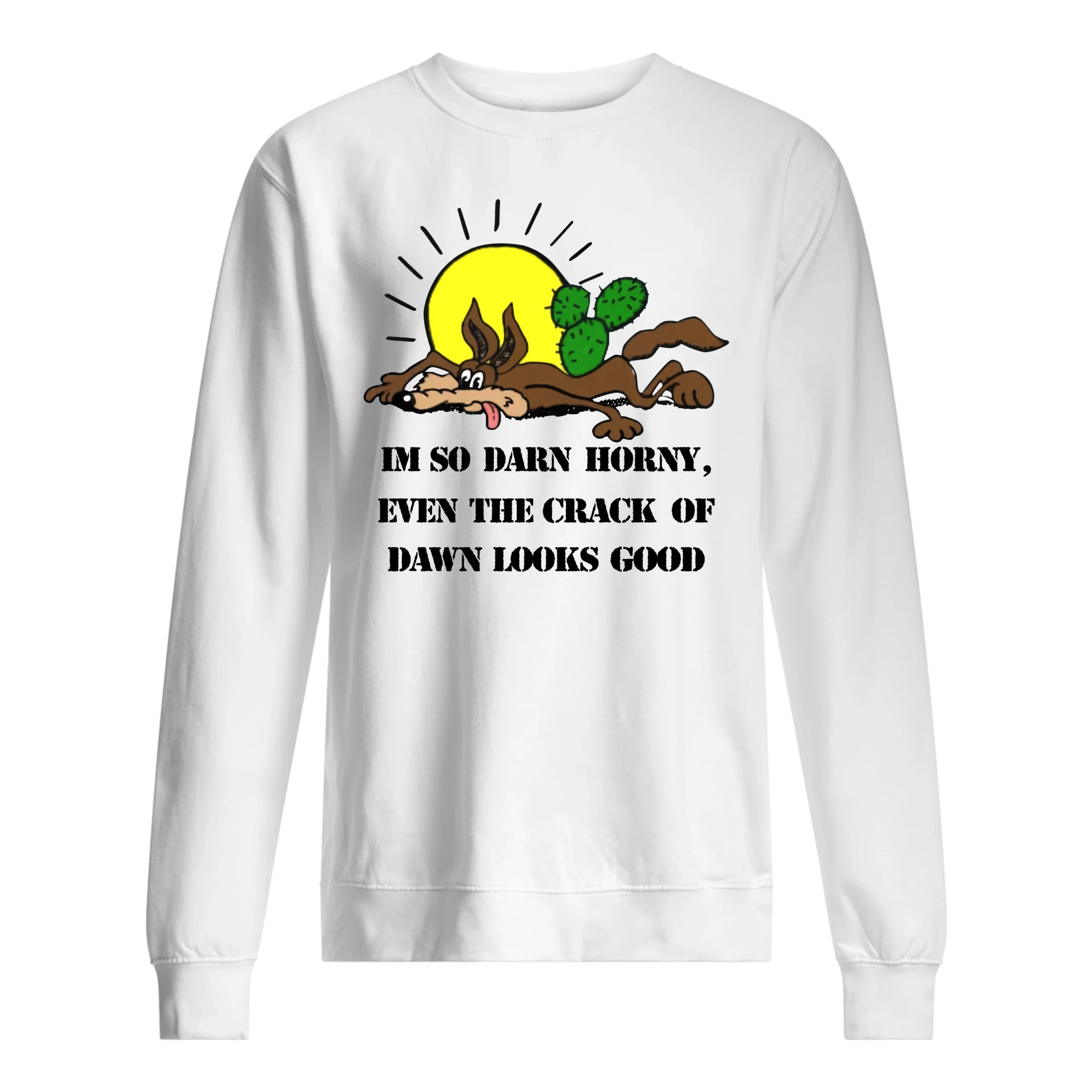 I’M So Darn Horny Even The Crack Of Dawn Looks Good Shirt I’M So Darn Horny Even The Crack Of Dawn Looks Good Shirt
