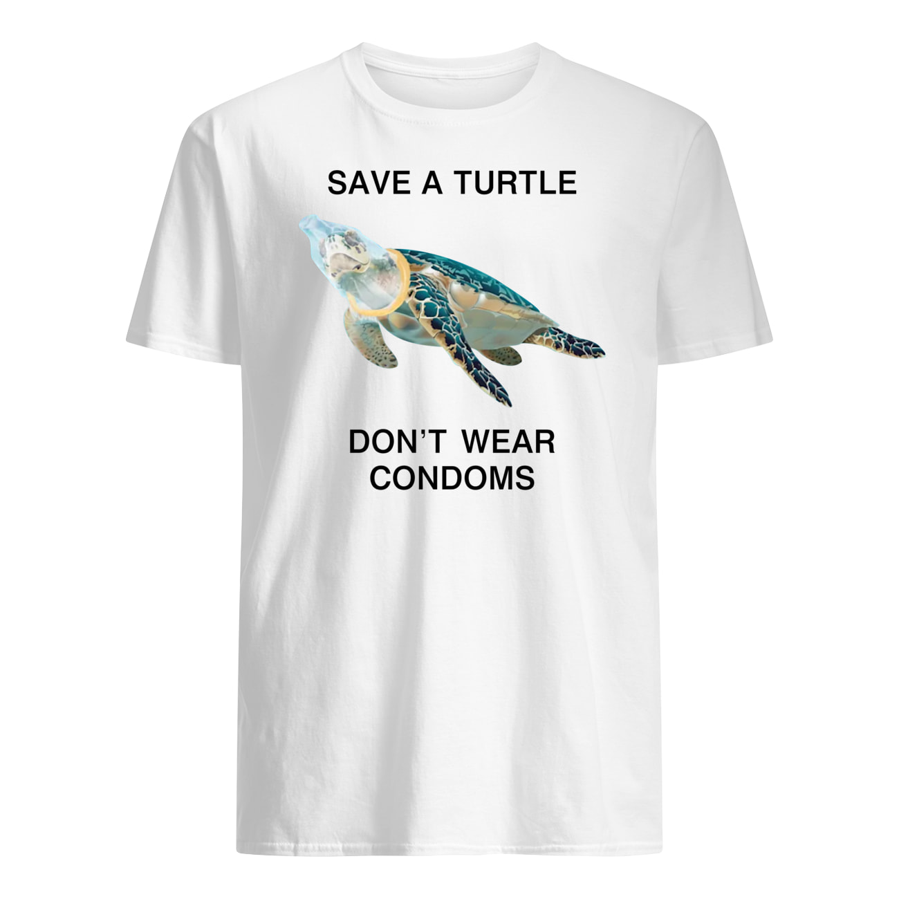 Save A Turtle Don’T Wear Condoms Shirt Save A Turtle Don’T Wear Condoms Shirt
