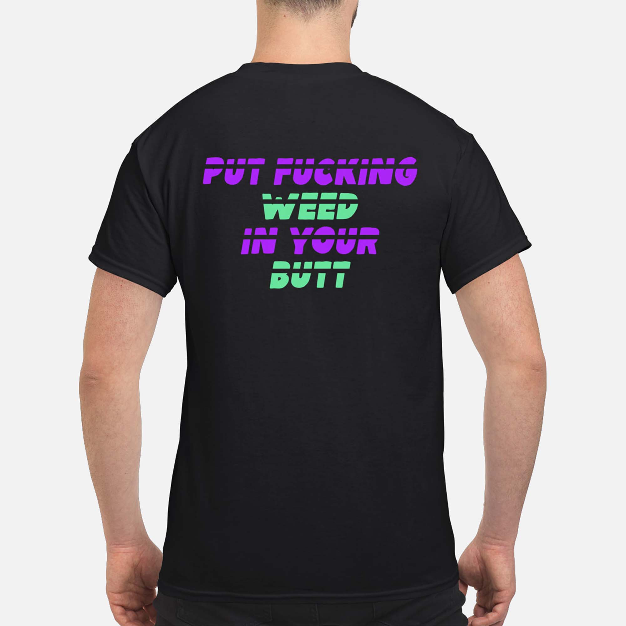 Put F*Cking Weed In Your B*Tt Back Aop Shirt Put F*Cking Weed In Your B*Tt Back Aop Shirt