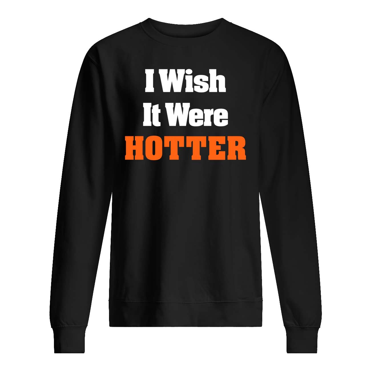 I Wish It Were Hotter Shirt I Wish It Were Hotter Shirt