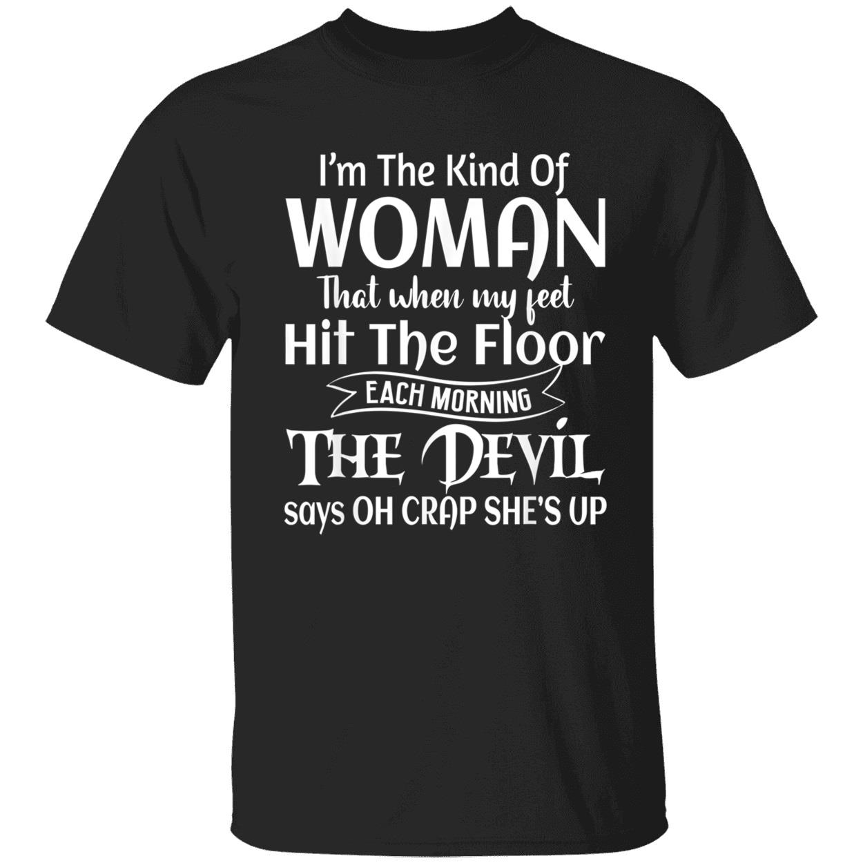 I’M The Kind Of Woman That When My Feet Hit The Floor Shirt I’M The Kind Of Woman That When My Feet Hit The Floor Shirt