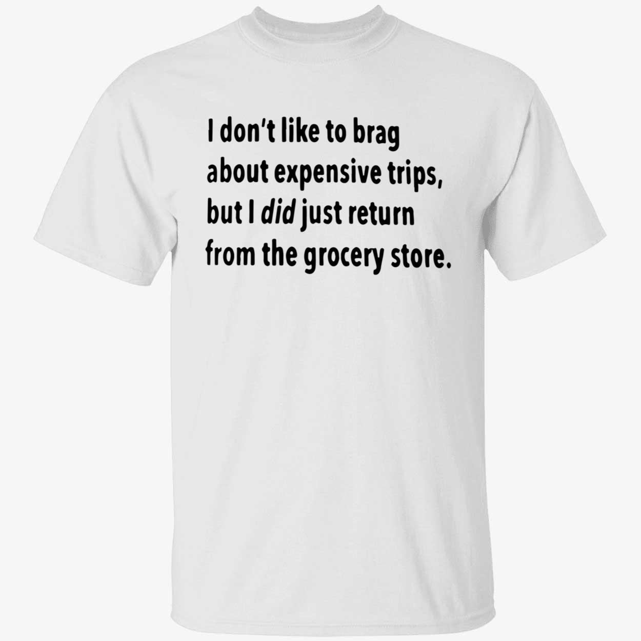I Don’T Like To Brag About Expensive Trips Shirt I Don’T Like To Brag About Expensive Trips Shirt