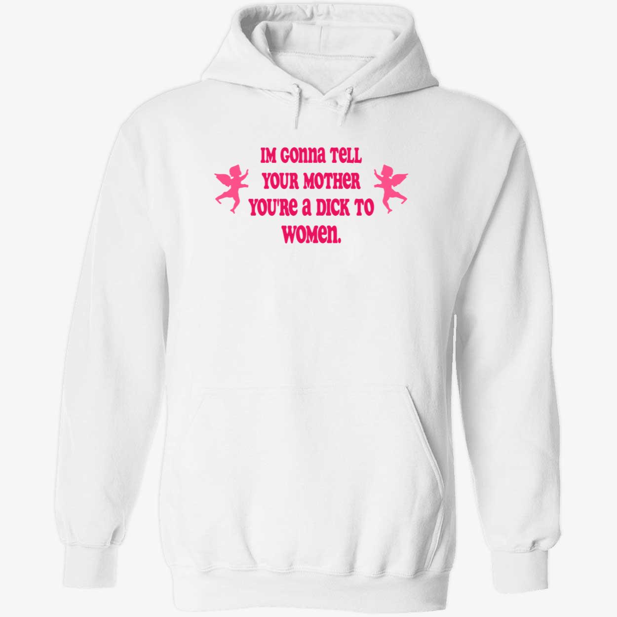 I’M Gonna Tell Your Mother You’Re A D*Ck To Women Shirt I’M Gonna Tell Your Mother You’Re A D*Ck To Women Shirt