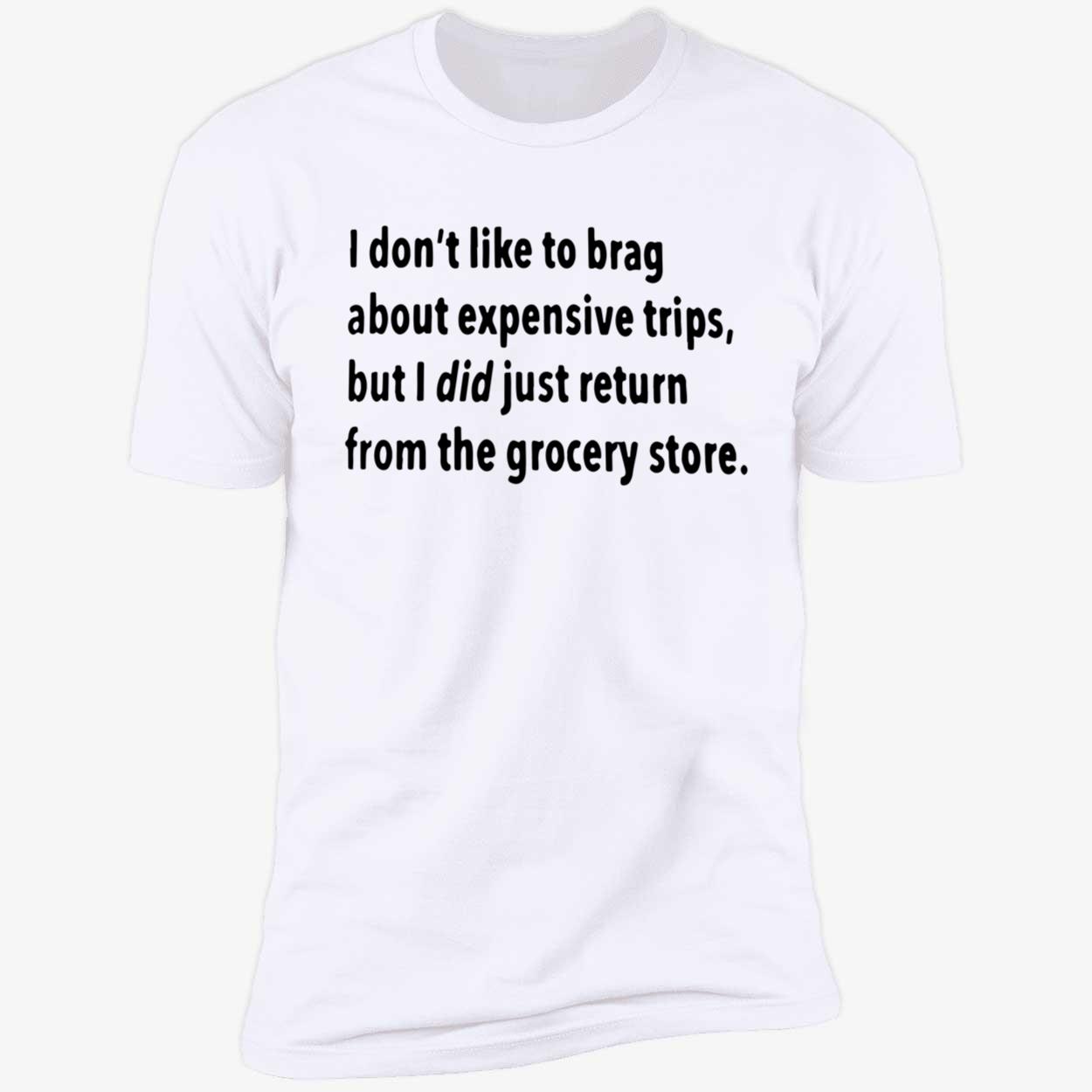 I Don’T Like To Brag About Expensive Trips Shirt I Don’T Like To Brag About Expensive Trips Shirt