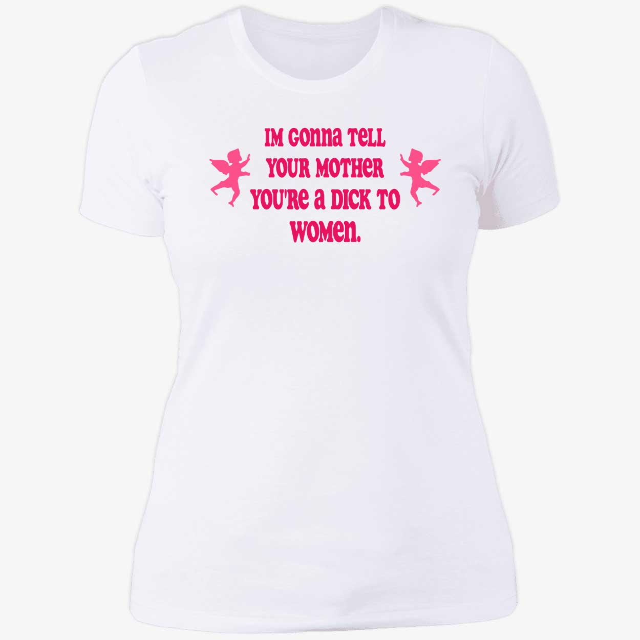 I’M Gonna Tell Your Mother You’Re A D*Ck To Women Shirt I’M Gonna Tell Your Mother You’Re A D*Ck To Women Shirt
