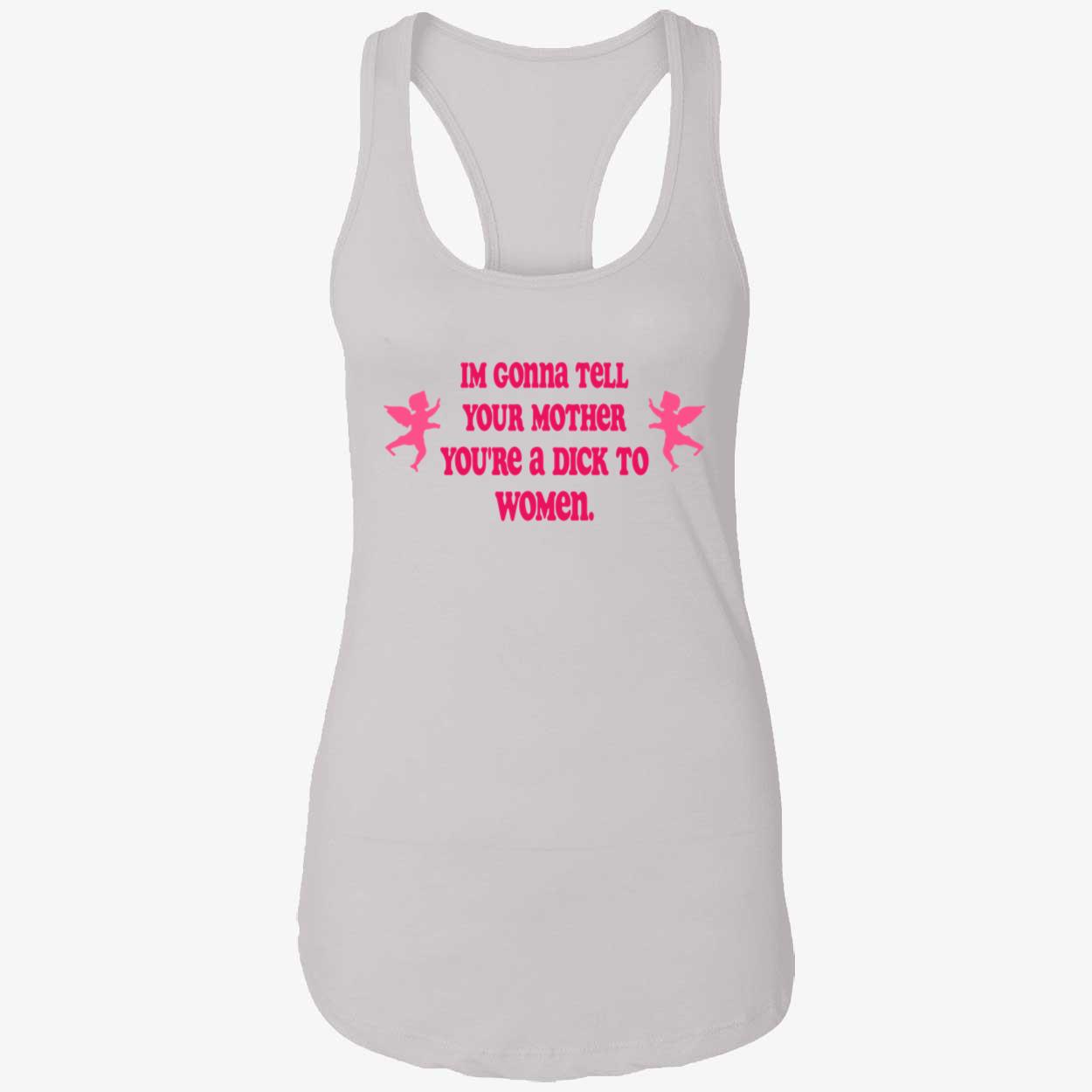 I’M Gonna Tell Your Mother You’Re A D*Ck To Women Shirt I’M Gonna Tell Your Mother You’Re A D*Ck To Women Shirt