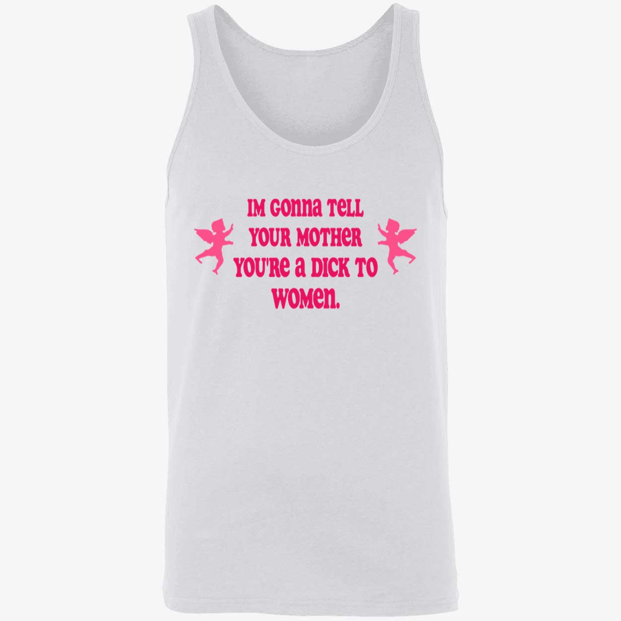I’M Gonna Tell Your Mother You’Re A D*Ck To Women Shirt I’M Gonna Tell Your Mother You’Re A D*Ck To Women Shirt