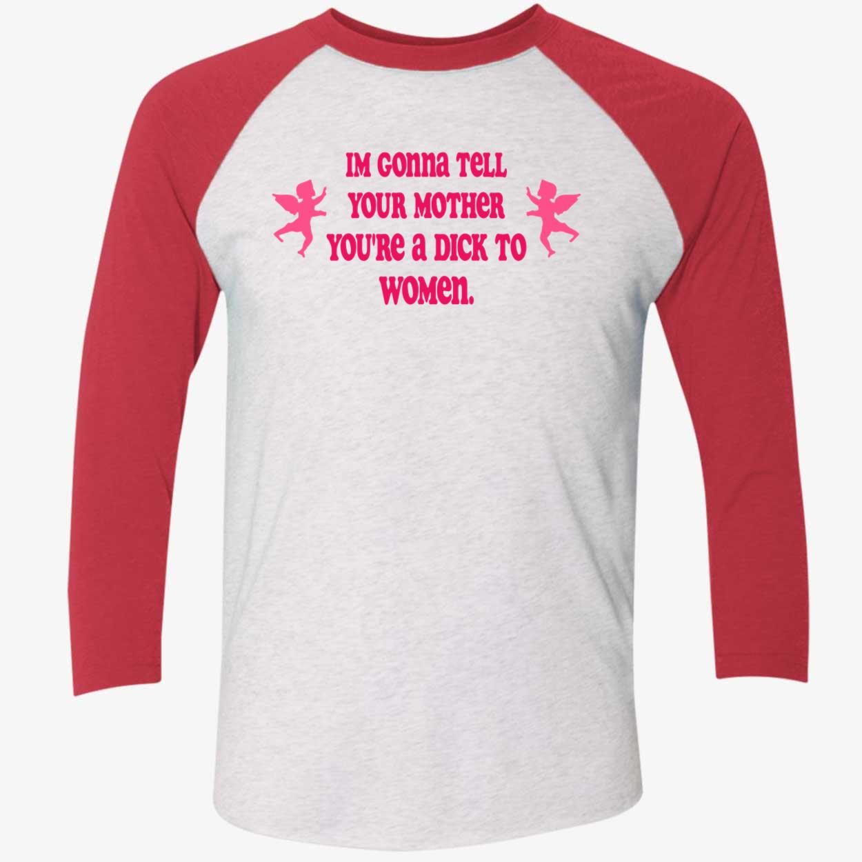 I’M Gonna Tell Your Mother You’Re A D*Ck To Women Shirt I’M Gonna Tell Your Mother You’Re A D*Ck To Women Shirt