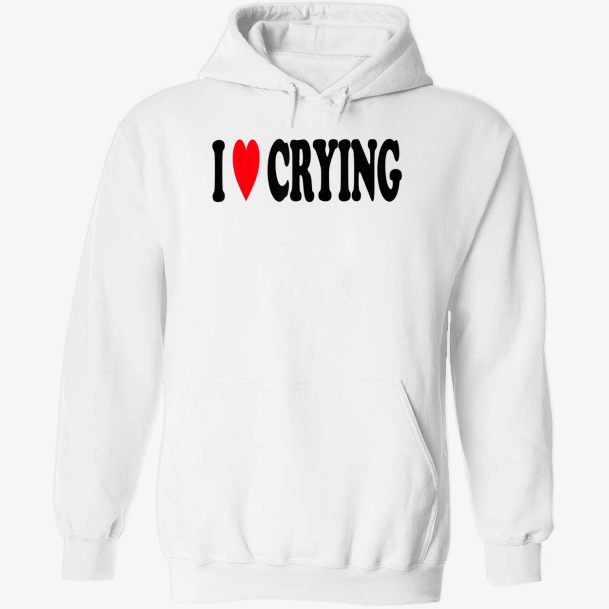 I Love Crying Shirt I Love Crying Shirt