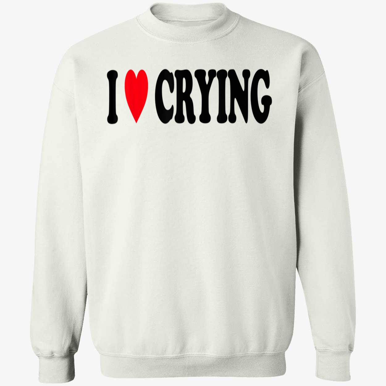 I Love Crying Shirt I Love Crying Shirt
