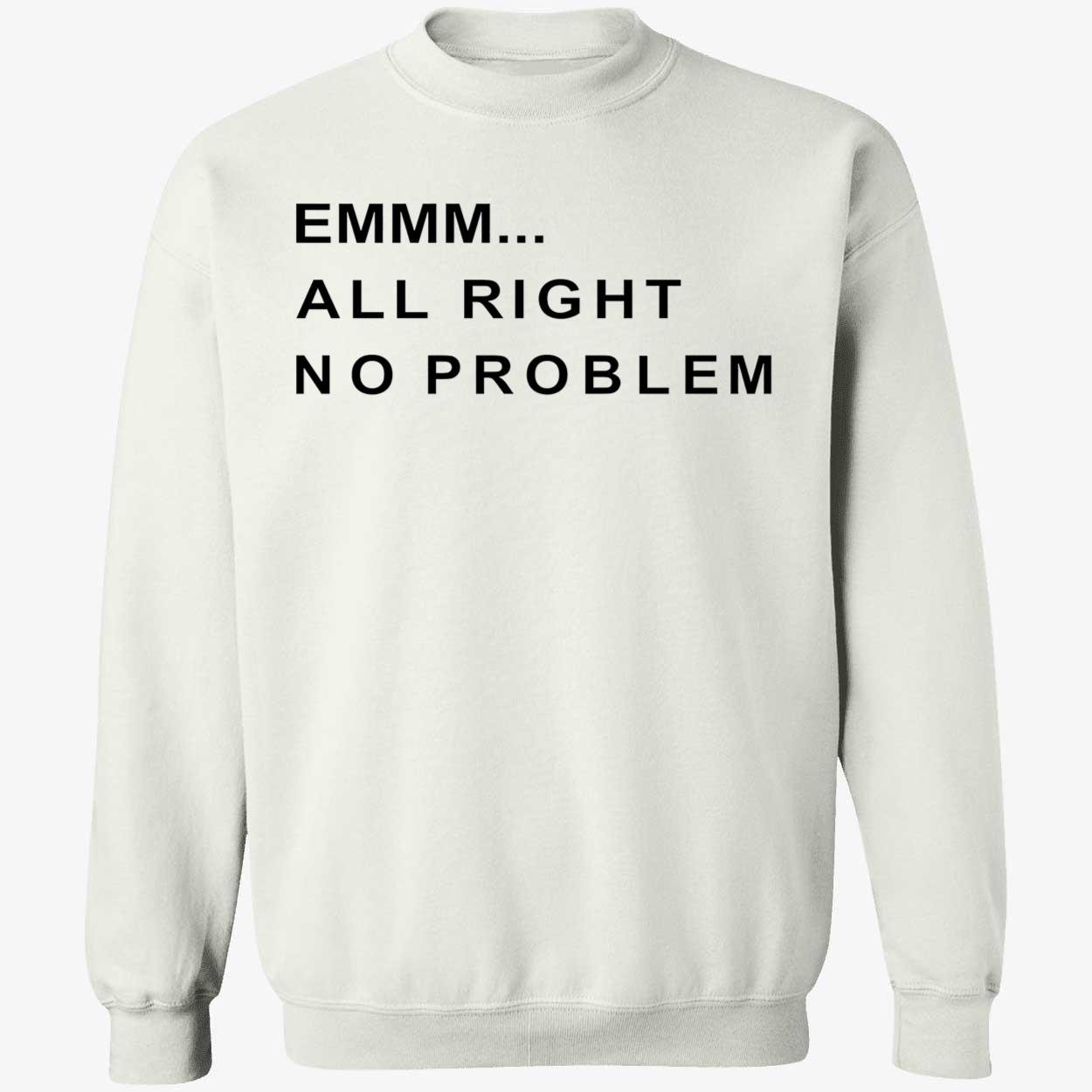 Emmm All Right No Problem Shirt Emmm All Right No Problem Shirt