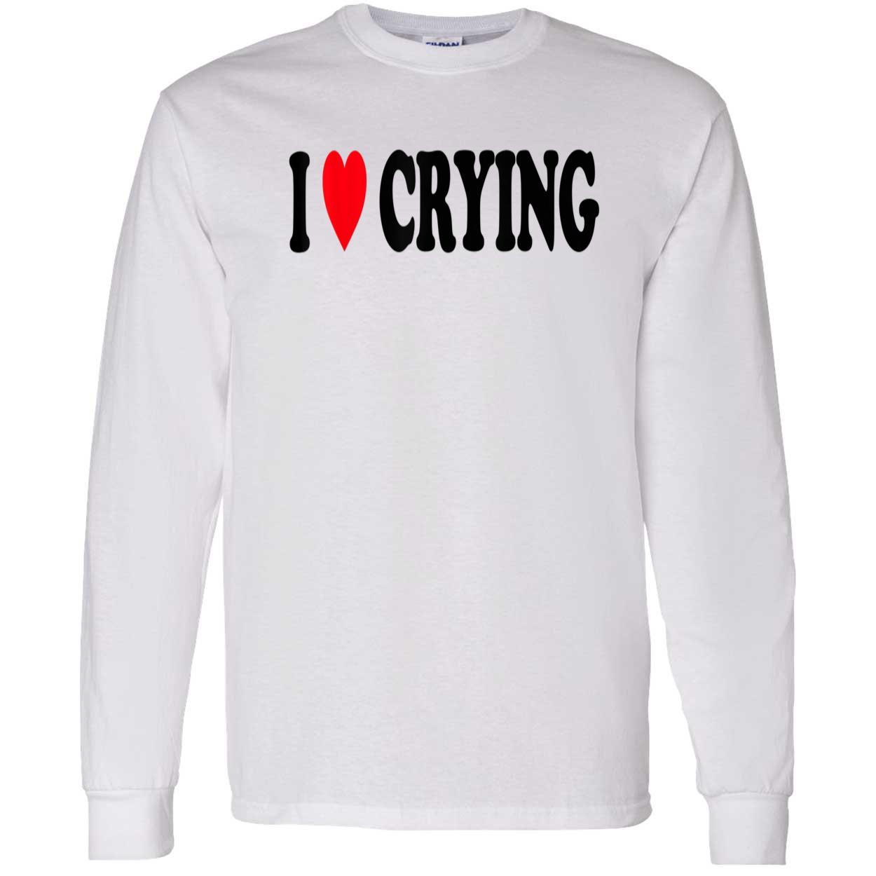 I Love Crying Shirt I Love Crying Shirt