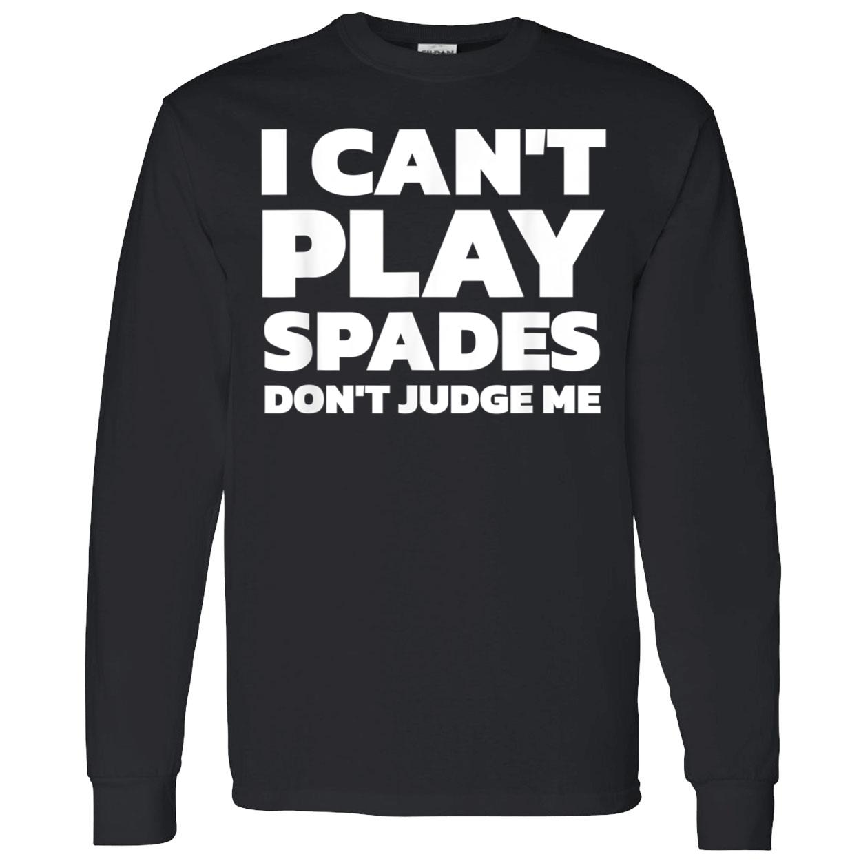 I Can’T Play Spades Don’T Judge Me Shirt I Can’T Play Spades Don’T Judge Me Shirt