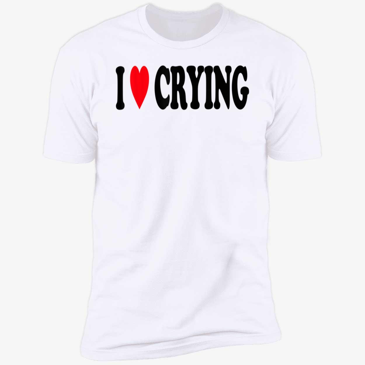 I Love Crying Shirt I Love Crying Shirt