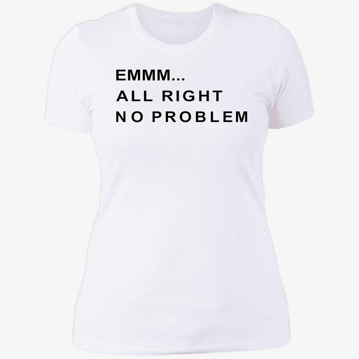 Emmm All Right No Problem Shirt Emmm All Right No Problem Shirt