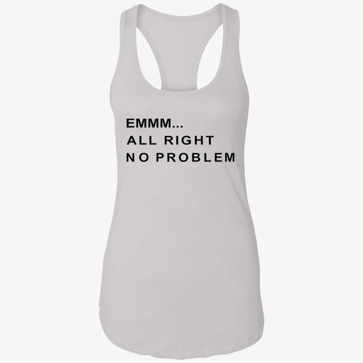 Emmm All Right No Problem Shirt Emmm All Right No Problem Shirt