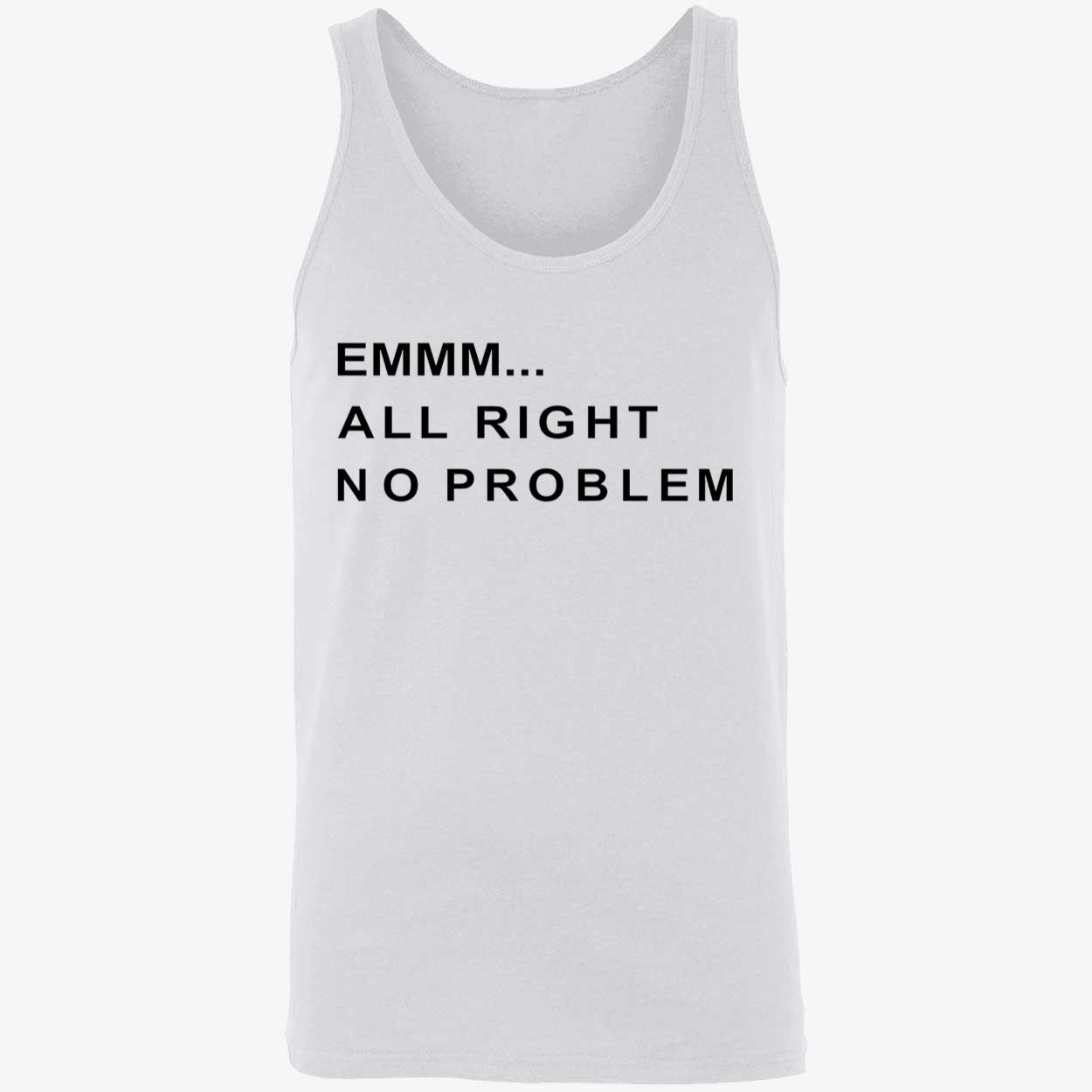 Emmm All Right No Problem Shirt Emmm All Right No Problem Shirt