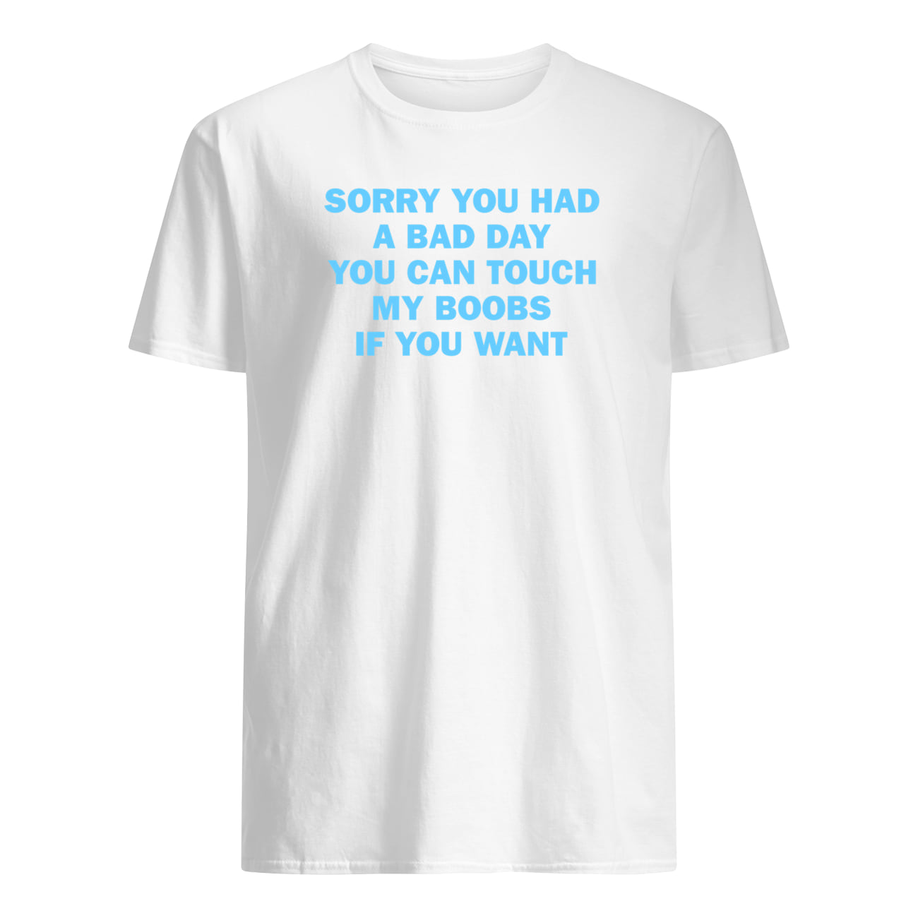 Sorry You Had A Bad Day You Can Touch My B*Obs If You Want Shirt Sorry You Had A Bad Day You Can Touch My B*Obs If You Want Shirt