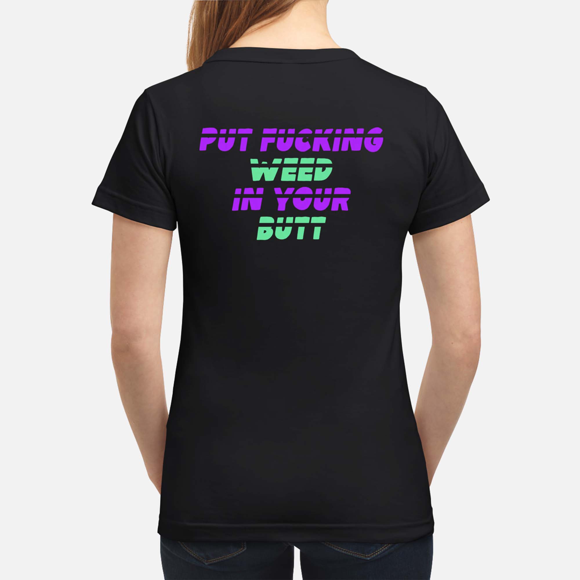 Put F*Cking Weed In Your B*Tt Back Aop Shirt Put F*Cking Weed In Your B*Tt Back Aop Shirt