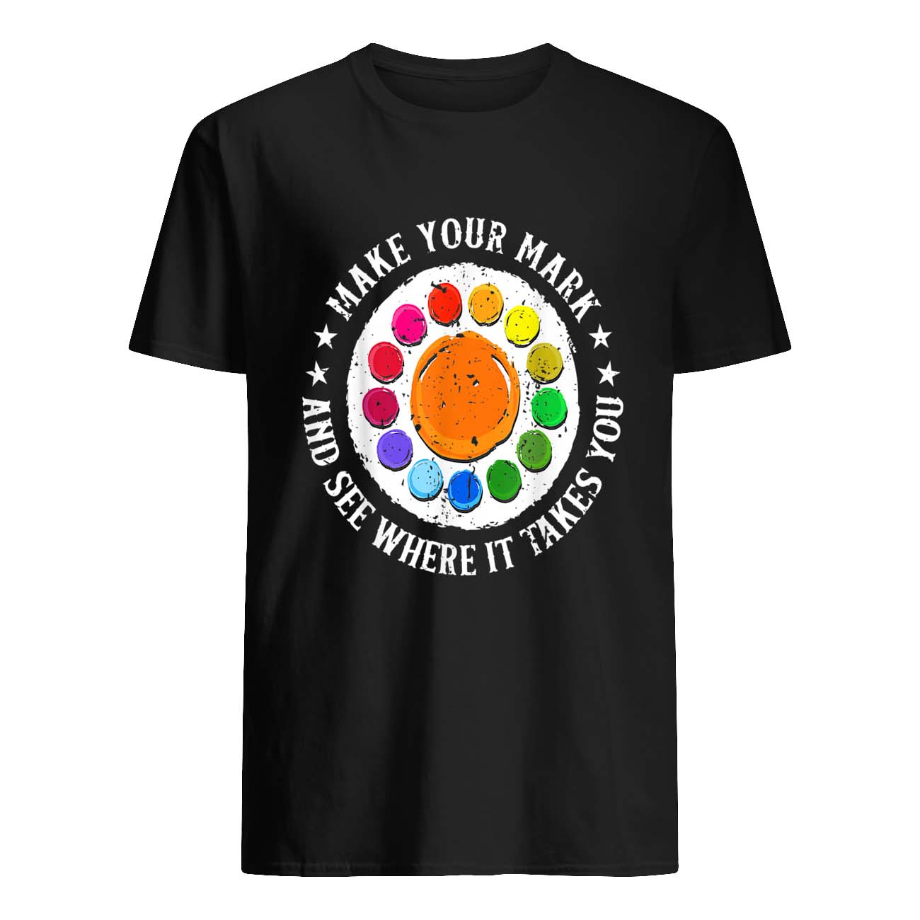 Make Your Mark And See Where It Takes You Shirt Make Your Mark And See Where It Takes You Shirt