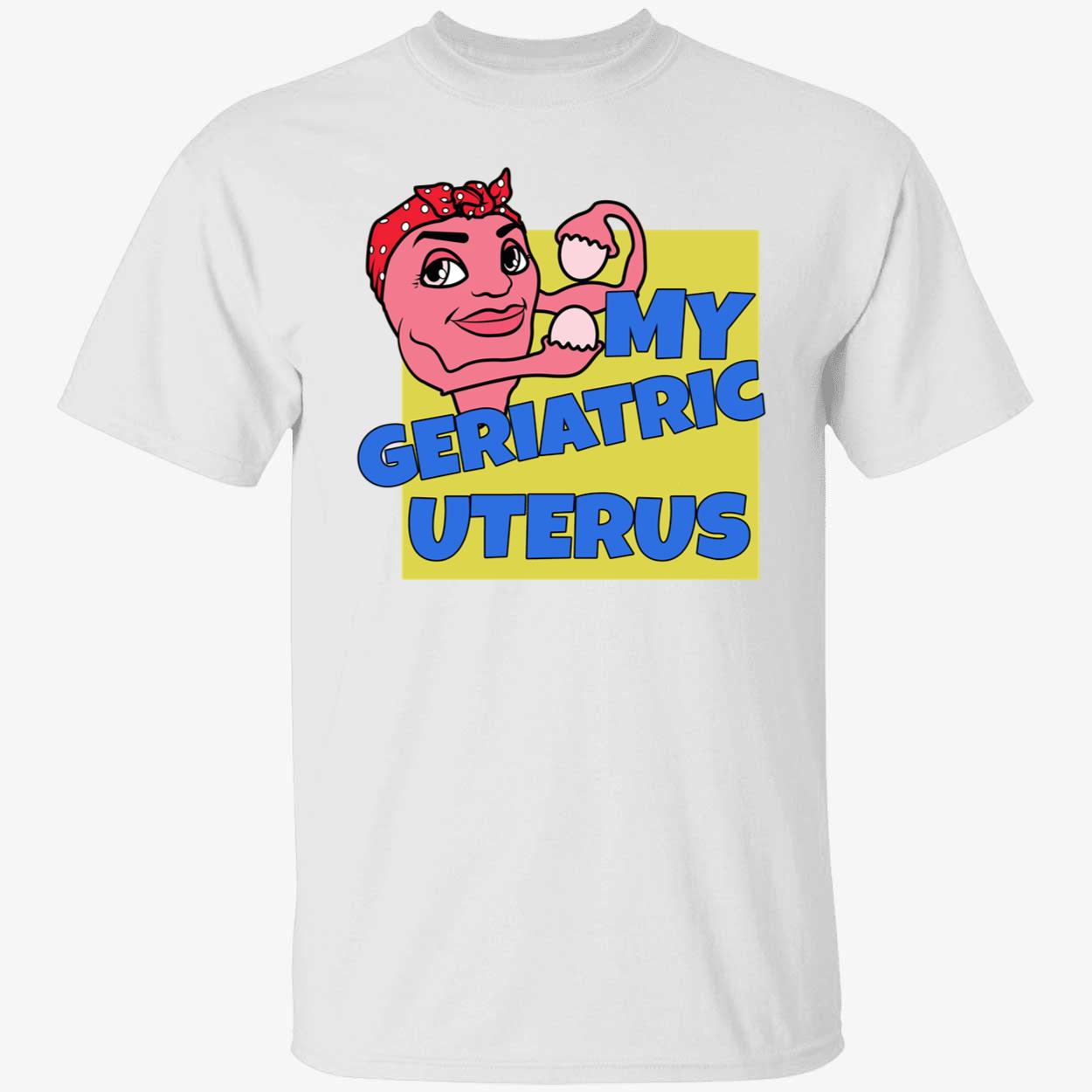 My Geriatric Uterus Shirt