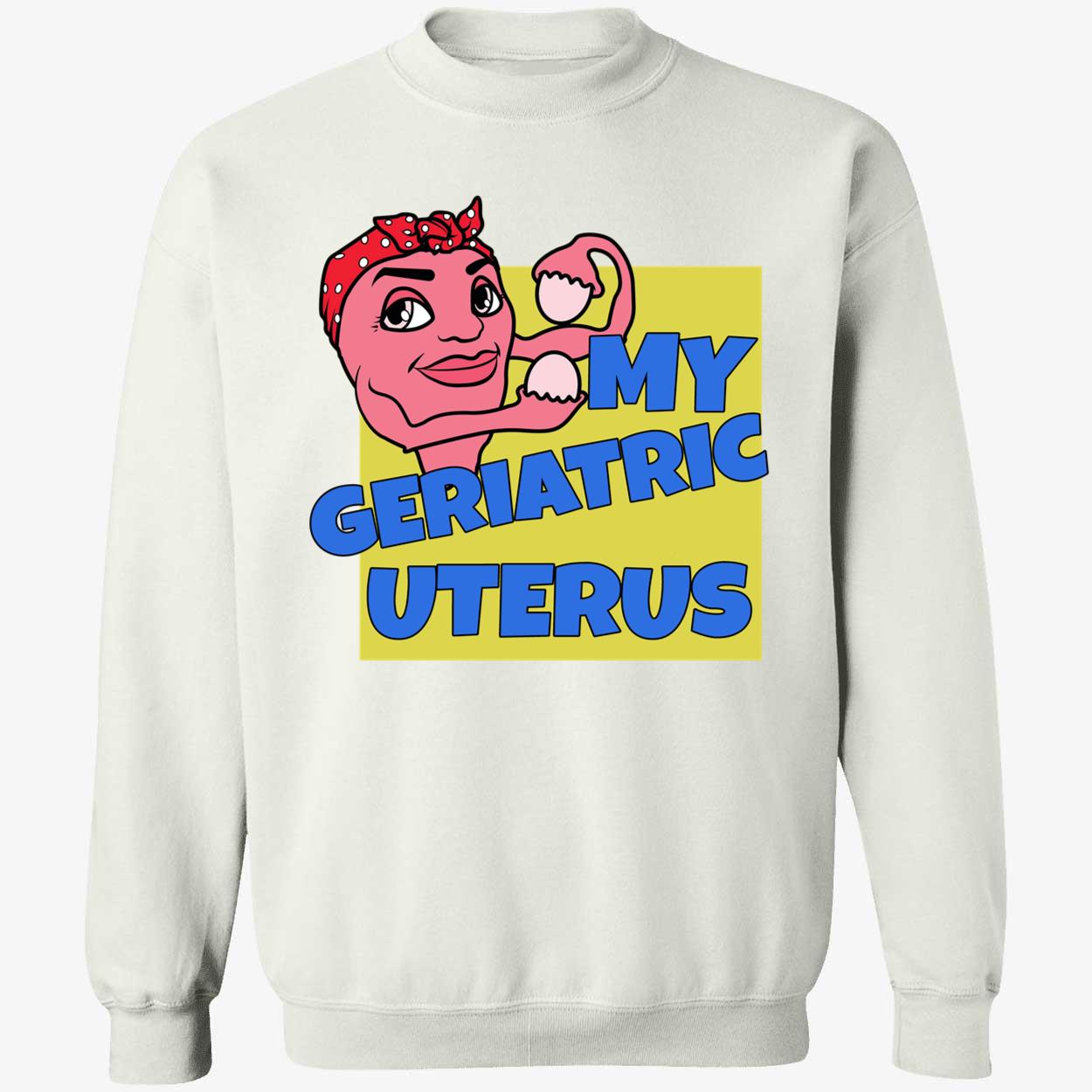 My Geriatric Uterus Shirt My Geriatric Uterus Shirt