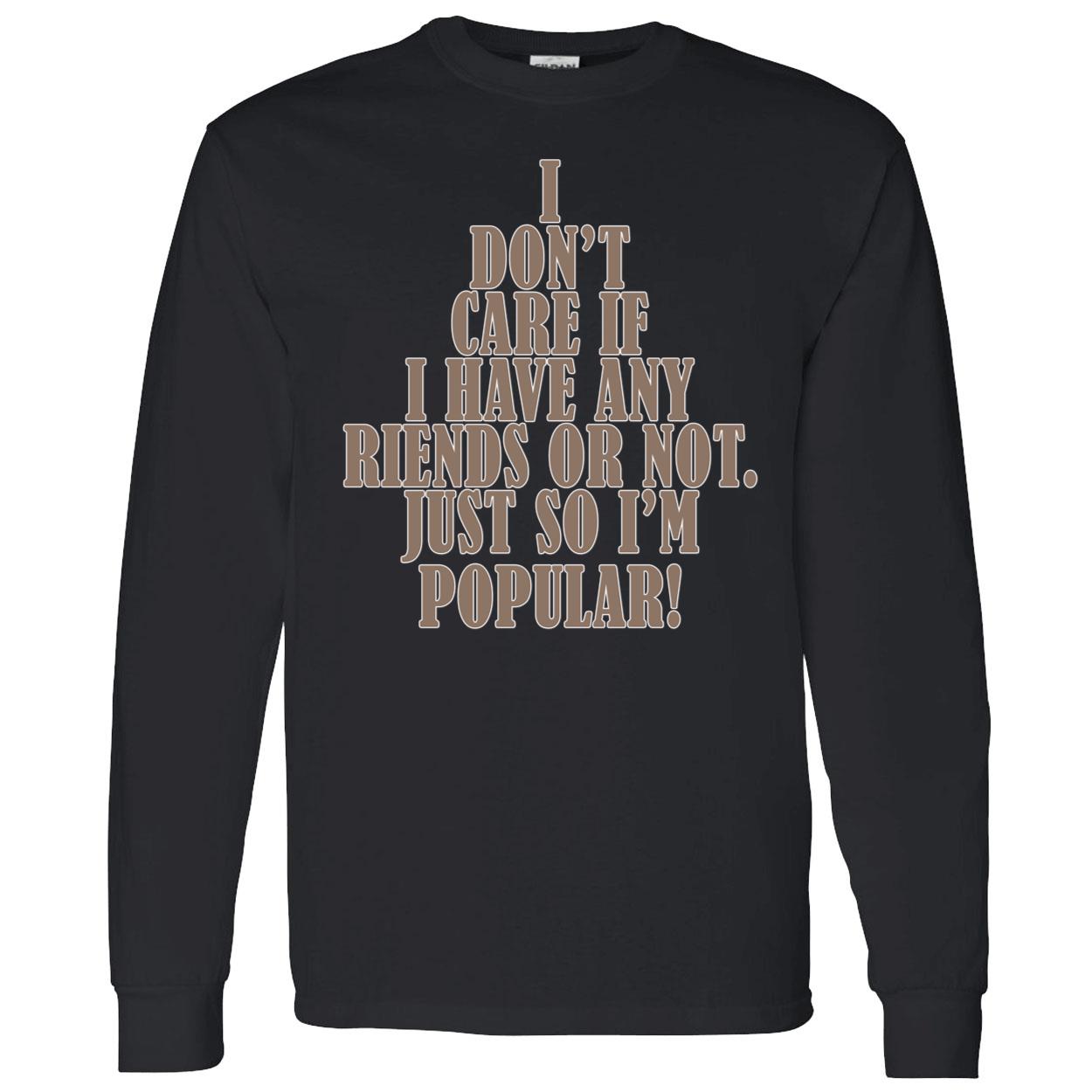 I Don’T Care If I Have Any Riends Or Not Just So I’M Popular Shirt I Don’T Care If I Have Any Riends Or Not Just So I’M Popular Shirt