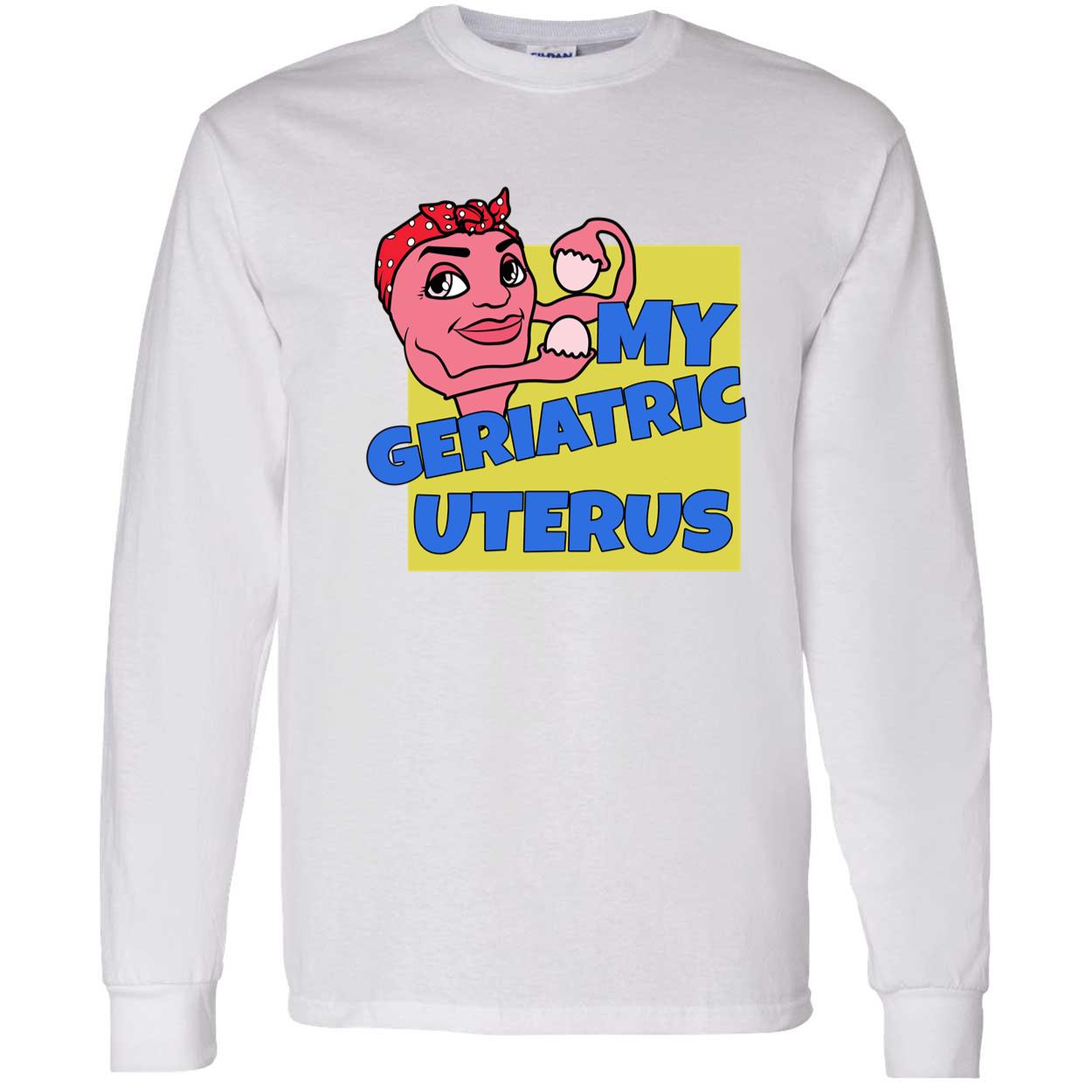 My Geriatric Uterus Shirt My Geriatric Uterus Shirt
