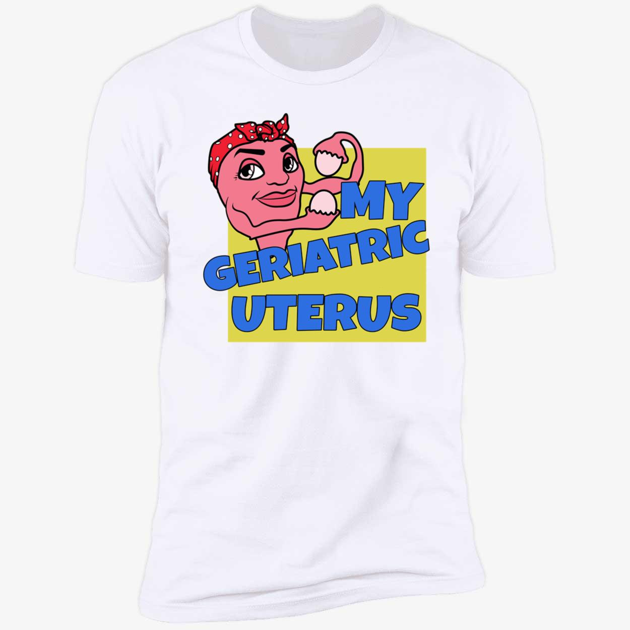 My Geriatric Uterus Shirt My Geriatric Uterus Shirt