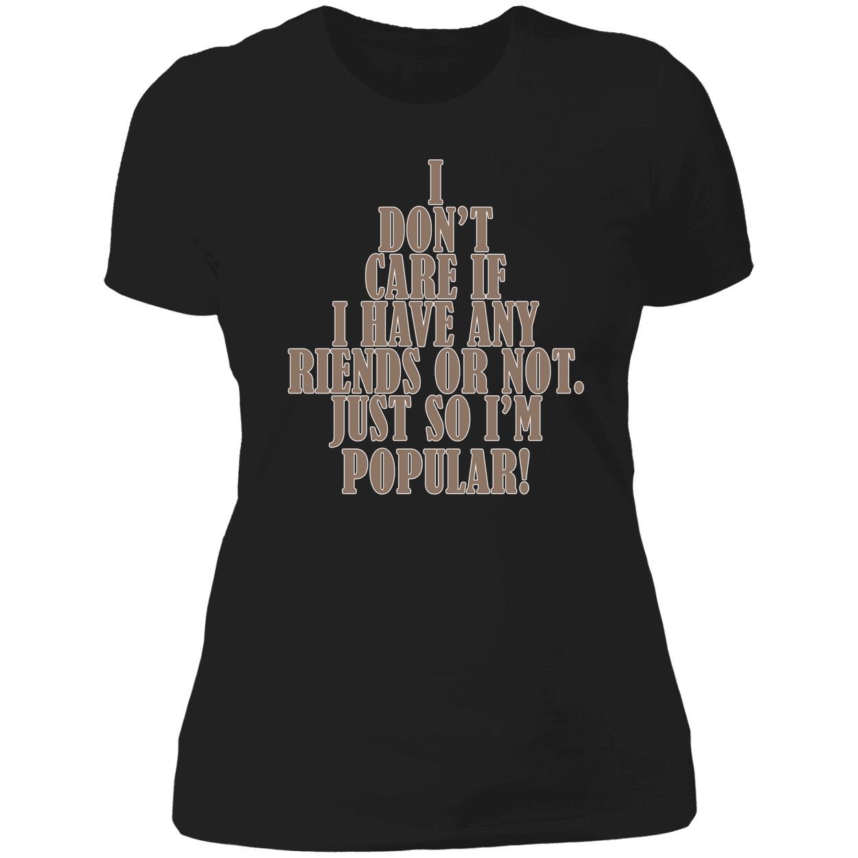 I Don’T Care If I Have Any Riends Or Not Just So I’M Popular Shirt I Don’T Care If I Have Any Riends Or Not Just So I’M Popular Shirt