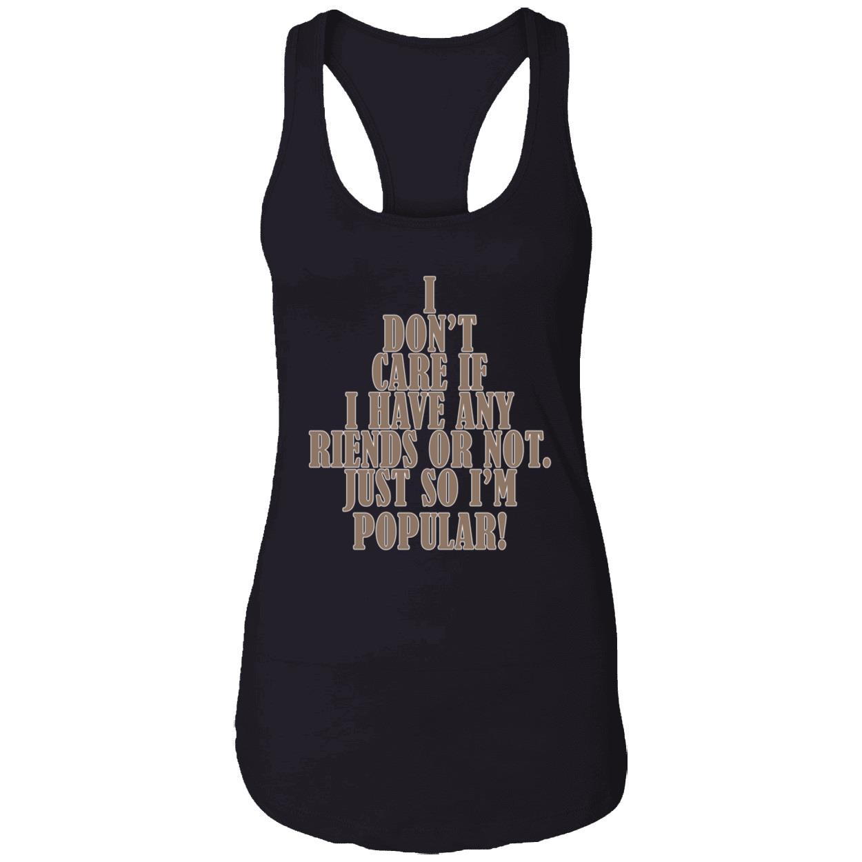 I Don’T Care If I Have Any Riends Or Not Just So I’M Popular Shirt I Don’T Care If I Have Any Riends Or Not Just So I’M Popular Shirt