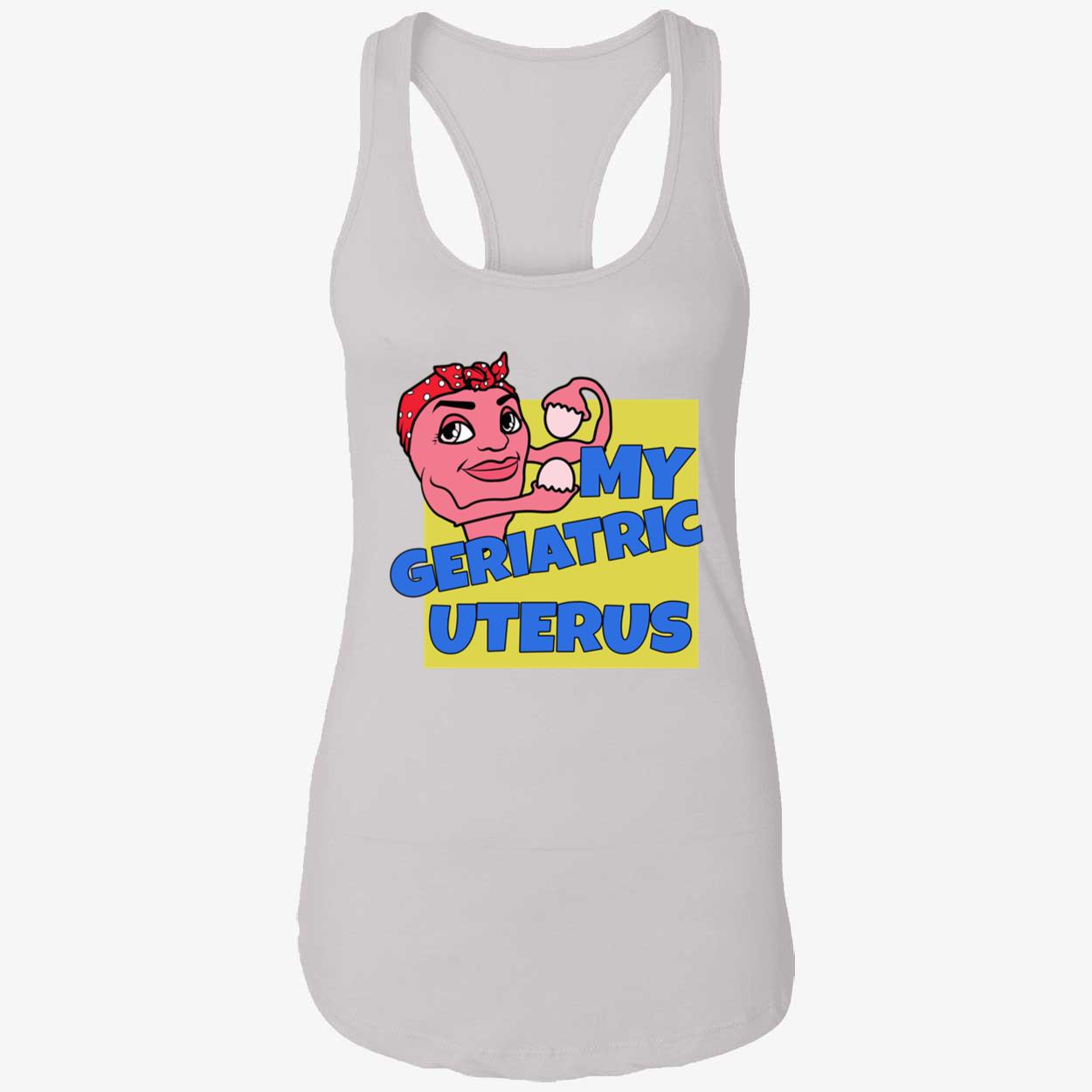 My Geriatric Uterus Shirt My Geriatric Uterus Shirt
