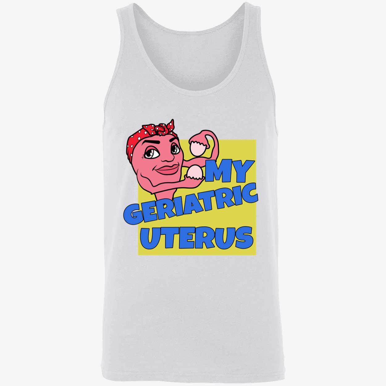 My Geriatric Uterus Shirt My Geriatric Uterus Shirt